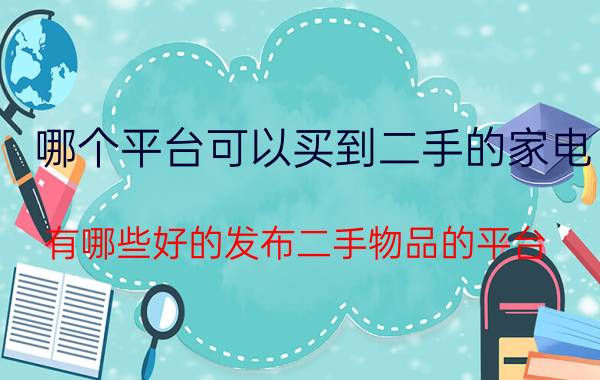 哪个平台可以买到二手的家电 有哪些好的发布二手物品的平台？